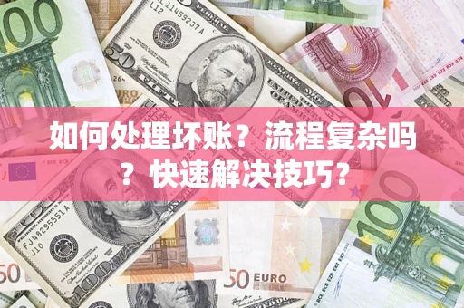 济南如何处理坏账？流程复杂吗？快速解决技巧？