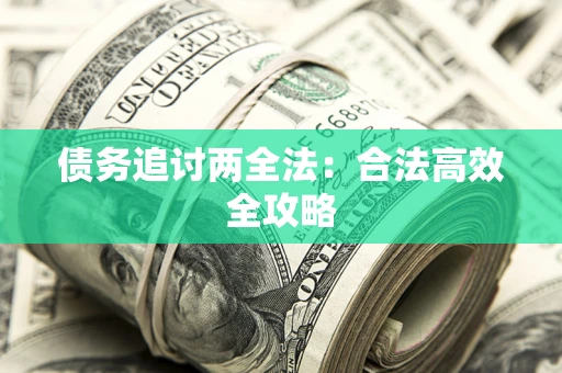 济南债务追讨两全法：合法高效全攻略