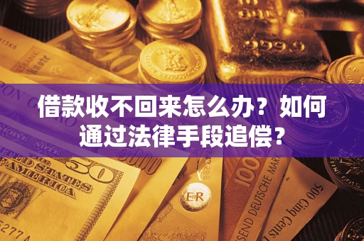 济南借款收不回来怎么办？如何通过法律手段追偿？