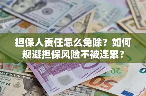 济南担保人责任怎么免除？如何规避担保风险不被连累？
