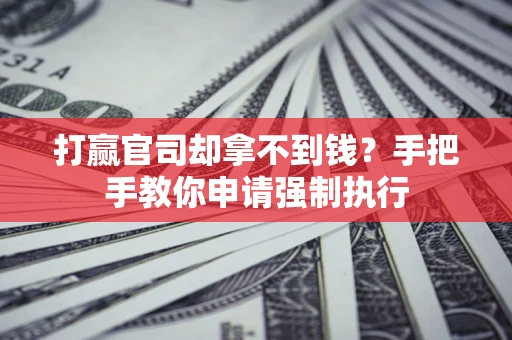 济南打赢官司却拿不到钱？手把手教你申请强制执行
