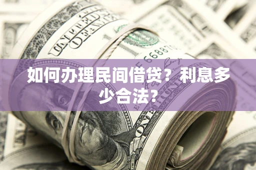 济南如何办理民间借贷？利息多少合法？