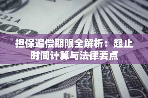 济南担保追偿期限全解析：起止时间计算与法律要点