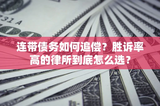 济南连带债务如何追偿？胜诉率高的律所到底怎么选？