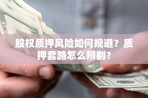 济南股权质押风险如何规避？质押套路怎么辨别？