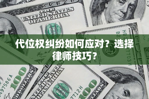 济南代位权纠纷如何应对？选择律师技巧？