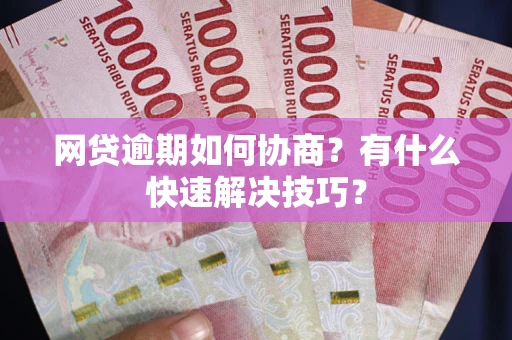 济南网贷逾期如何协商？有什么快速解决技巧？