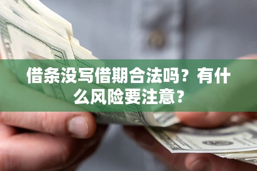 济南借条没写借期合法吗？有什么风险要注意？