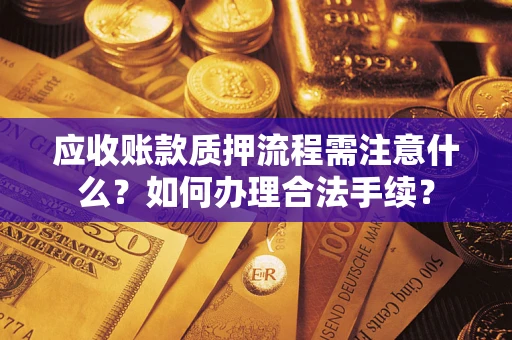 济南应收账款质押流程需注意什么？如何办理合法手续？