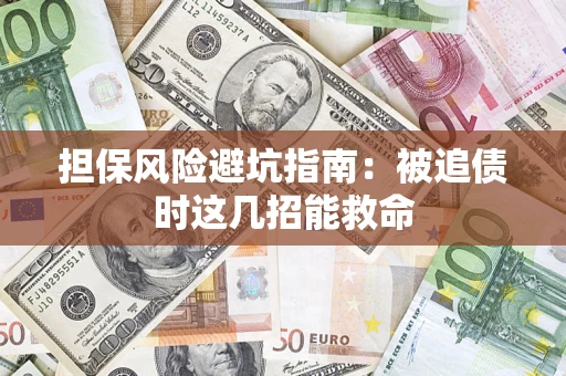 济南担保风险避坑指南：被追债时这几招能救命