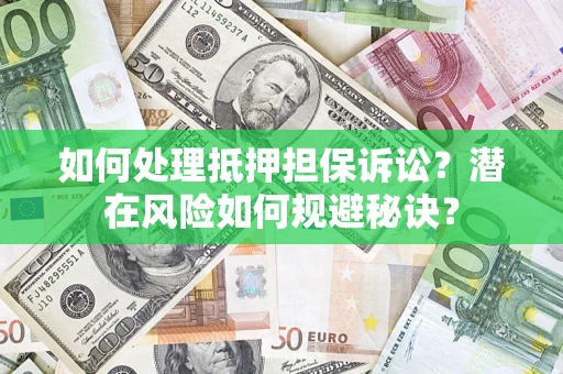 济南如何处理抵押担保诉讼？潜在风险如何规避秘诀？
