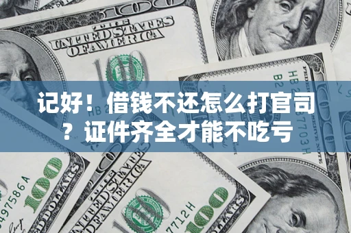 济南记好！借钱不还怎么打官司？证件齐全才能不吃亏