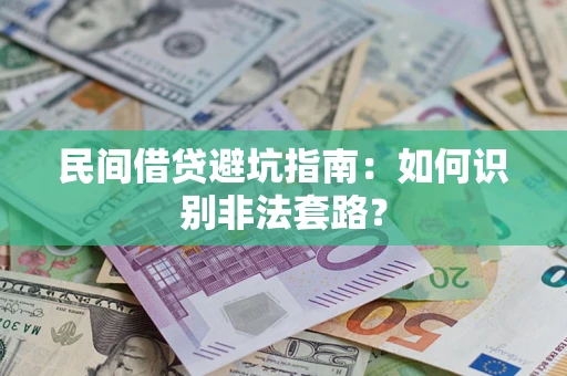 济南民间借贷避坑指南：如何识别非法套路？