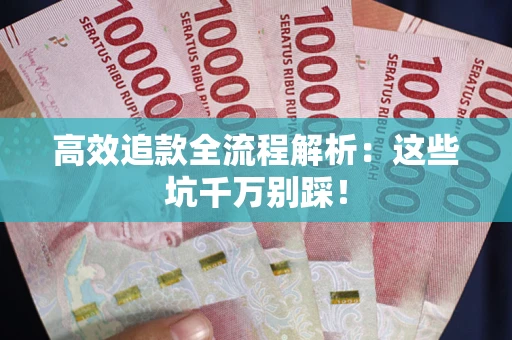 济南高效追款全流程解析：这些坑千万别踩！