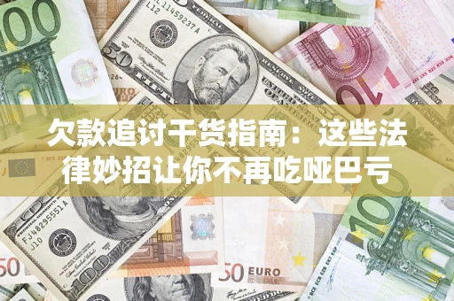 济南欠款追讨干货指南：这些法律妙招让你不再吃哑巴亏