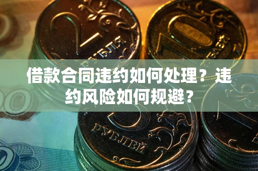 济南借款合同违约如何处理？违约风险如何规避？
