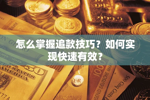 济南怎么掌握追款技巧？如何实现快速有效？