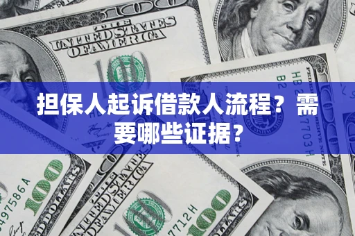 济南担保人起诉借款人流程?需要哪些证据? 济南担保人起诉借款人流程?需要哪些证据?