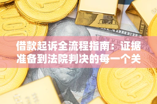 济南借款起诉全流程指南：证据准备到法院判决的每一个关键步骤