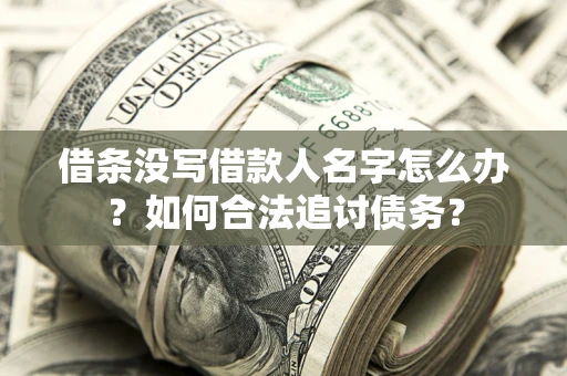 济南借条没写借款人名字怎么办？如何合法追讨债务？