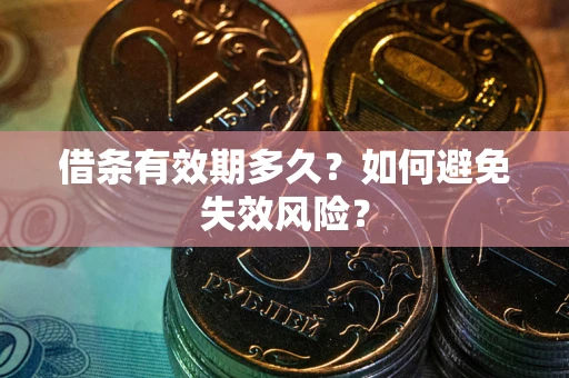 济南借条有效期多久？如何避免失效风险？