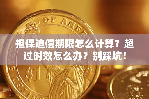 济南担保追偿期限怎么计算？超过时效怎么办？别踩坑！