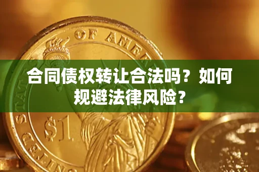 济南合同债权转让合法吗？如何规避法律风险？