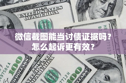 济南微信截图能当讨债证据吗？怎么起诉更有效？