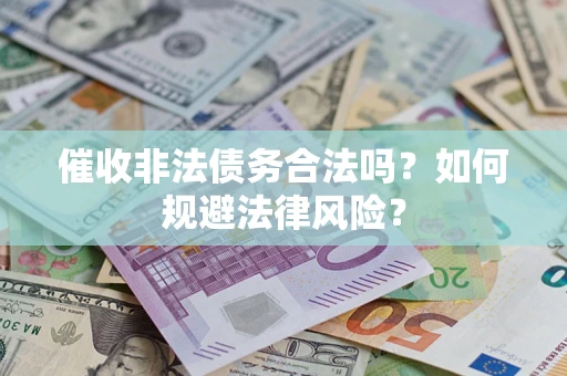济南催收非法债务合法吗？如何规避法律风险？