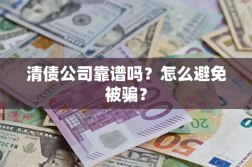 济南清债公司靠谱吗？怎么避免被骗？