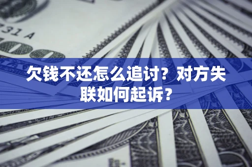 济南欠钱不还怎么追讨？对方失联如何起诉？