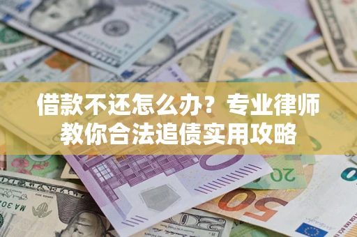 济南借款不还怎么办？专业律师教你合法追债实用攻略