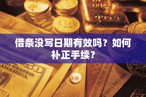 济南借条没写日期有效吗？如何补正手续？