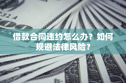 济南借款合同违约怎么办？如何规避法律风险？