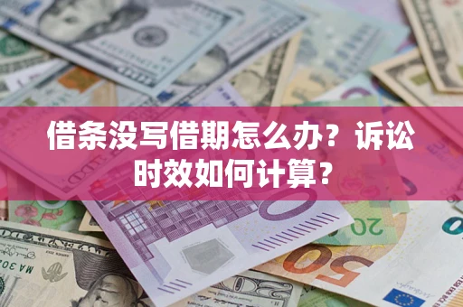 济南借条没写借期怎么办？诉讼时效如何计算？
