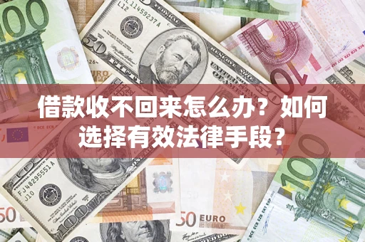 济南借款收不回来怎么办？如何选择有效法律手段？